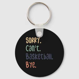 Sorry Can't Basketball Bye Funny Basketball Lovers Key Ring