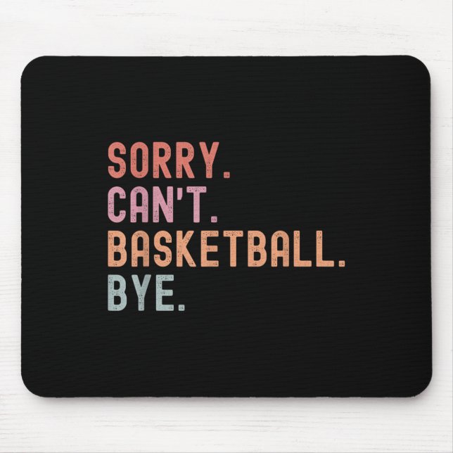 Sorry Can't Basketball Bye, Funny Basketball Playe Mouse Mat (Front)