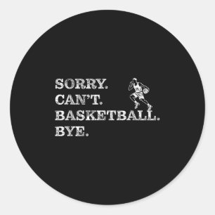 Sorry Can't Basketball Bye - Funny Player  Classic Round Sticker
