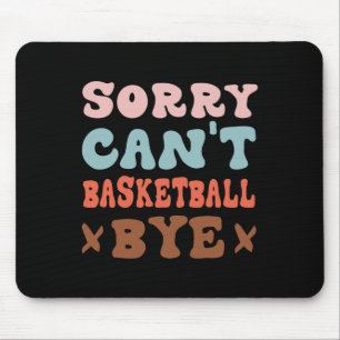 Sorry Can't Basketball Bye Groovy Funny Basketball Mouse Mat