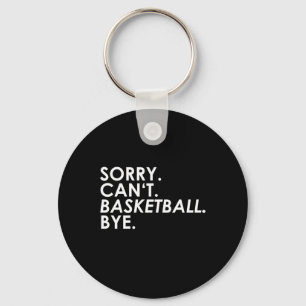 Sorry. Can't. Basketball. Bye. Key Ring