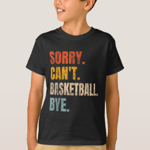 Sorry Can't Basketball Bye Retro Basketball Player T-Shirt