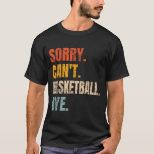 Sorry Can't Basketball Bye Retro Basketball Player T-Shirt
