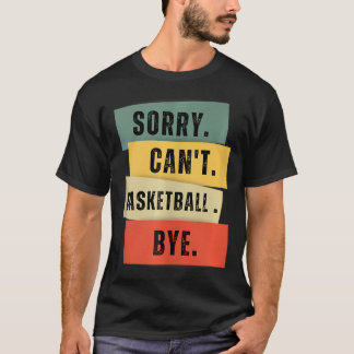 Sorry Can'T Basketball Bye T-Shirt