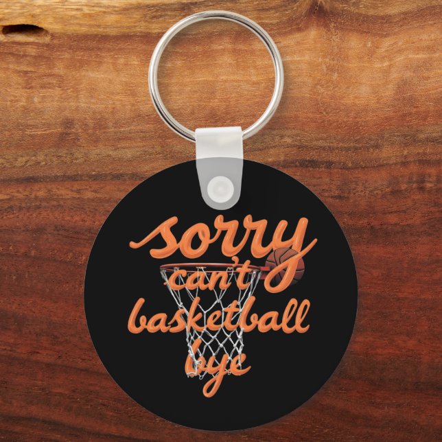 Sorry Can't Basketball Bye The Ultimate Funny  Key Ring (Front)