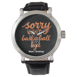Sorry Can't Basketball Bye The Ultimate Funny Watch