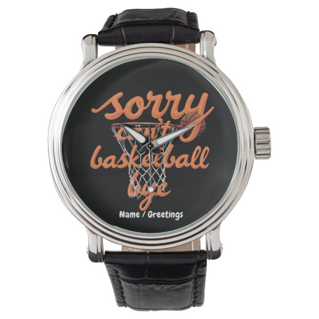 Sorry Can't Basketball Bye The Ultimate Funny  Watch (Front)
