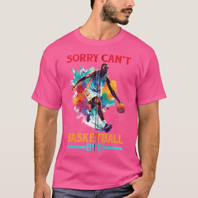 Sorry Can'T Basketball Bye ----- Zip T-Shirt (Front)