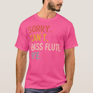 Sorry Can'T Bass Flute Bye Shirts Funny Bass Flute