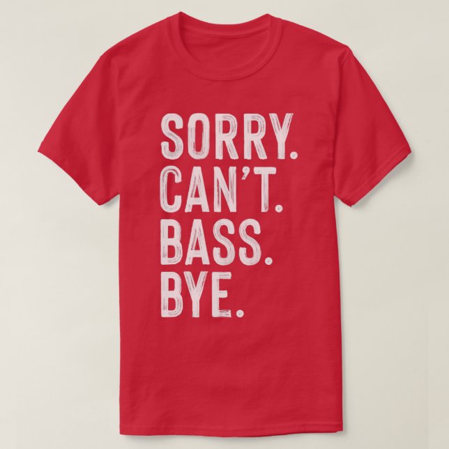 Sorry cant bass guitar bye  T-Shirt (Design Front)