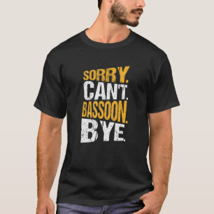 Sorry Can't Bassoon Bye Player Bassoonist T-Shirt