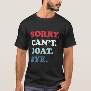 Sorry Can'T Boat Bye T-Shirt
