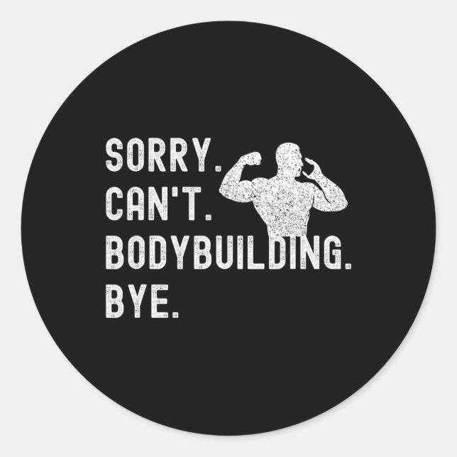 Sorry Can't Bodybuilding Bye - Muscles Workout Wei Classic Round Sticker (Front)