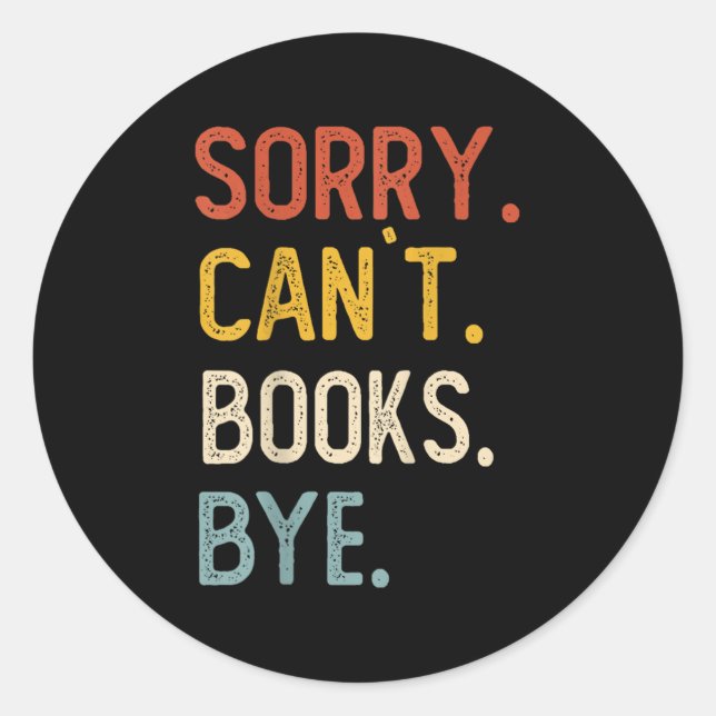 Sorry Can't Books Bye Shirts Funny Books Lovers  Classic Round Sticker (Front)