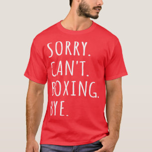 Sorry Cant Boxing Bye I 1 T-Shirt
