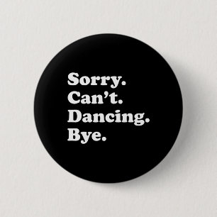 Sorry Can't Bye - Funny Dancing 6 Cm Round Badge