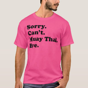 Sorry Can'T Bye Funny Muay Thai T-Shirt