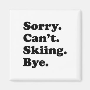 Sorry Can't Bye - Funny Skiing _1 Magnet