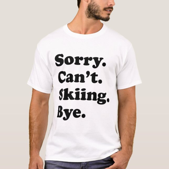Sorry Can't Bye - Funny Skiing _1  T-Shirt (Front)