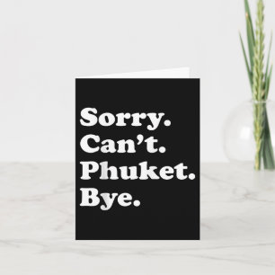 Sorry Cant Bye - Funny Vacation Island Phuket Card