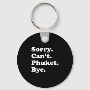 Sorry Cant Bye - Funny Vacation Island Phuket  Key Ring