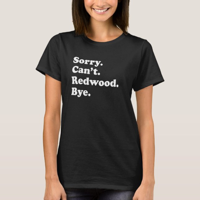 Sorry Can't Bye     National Park Redwood T-Shirt (Front)