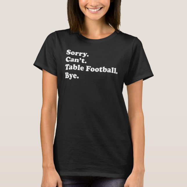 Sorry Can't Bye     Table Football T-Shirt (Front)