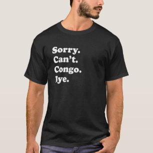 Sorry Can't Bye Travel Proud Congo 1 T-Shirt