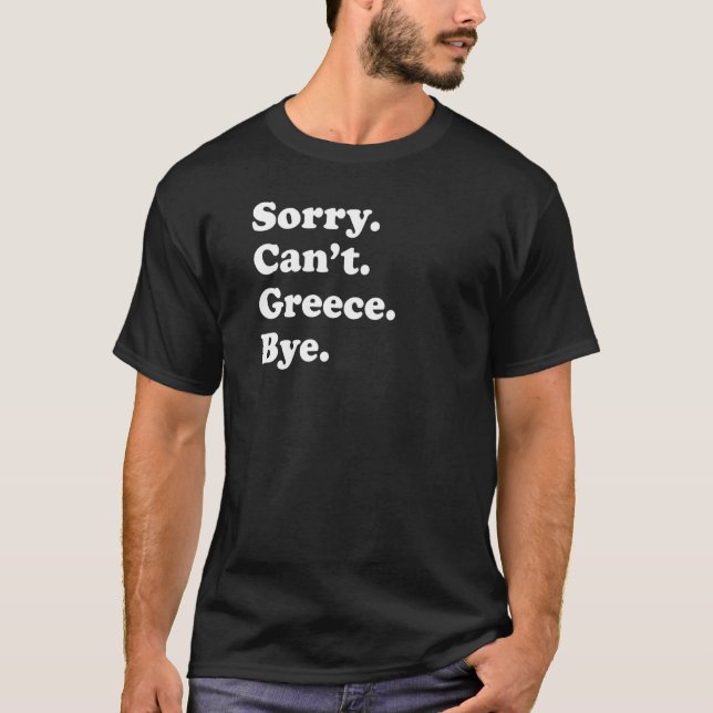 Sorry Can't Bye  Travel Proud  Greece  1 T-Shirt (Front)