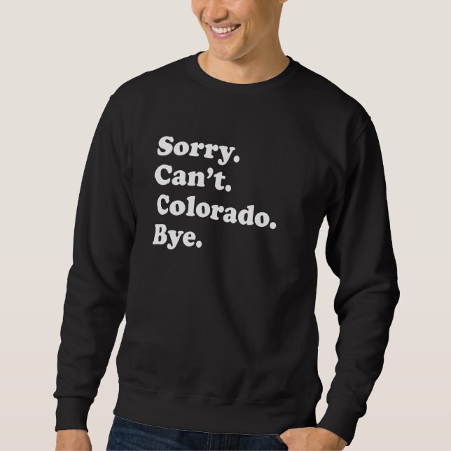 Sorry Can't Bye     USA State Colorado Sweatshirt (Front)