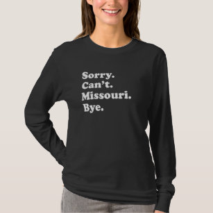 Sorry Can't Bye     USA State Missouri T-Shirt