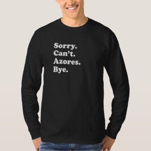 Sorry Can't Bye Vacation Island Azores T-Shirt