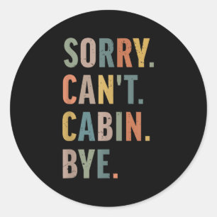 Sorry Can't Cabin Bye Funny Hiking  Classic Round Sticker
