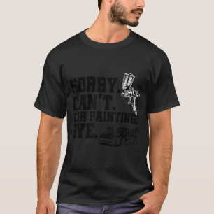Sorry Can't Car Painting Bye Artisti Brush Artwork T-Shirt