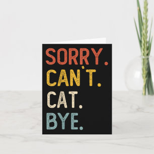 Sorry Can't Cat Bye Shirts Funny Cat Lovers For Me Card