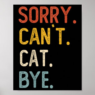 Sorry Can't Cat Bye Shirts Funny Cat Lovers For Me Poster