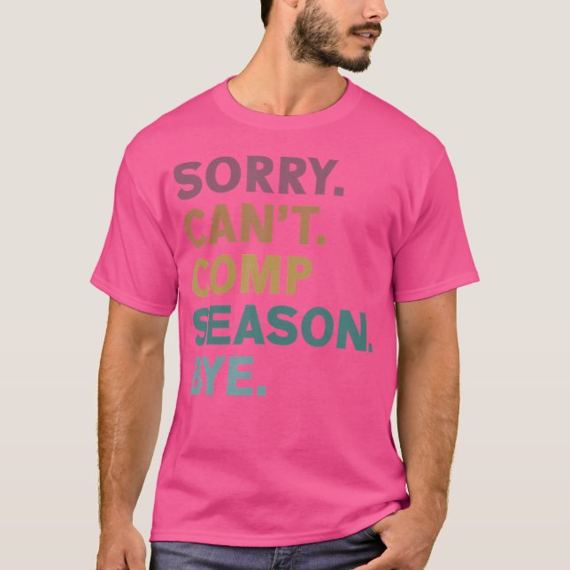 Sorry Can'T Comp Season Bye Cheer Comp Dance Mum D T-Shirt (Front)