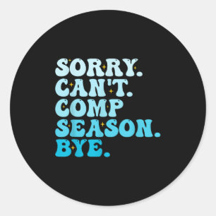 Sorry Can't Comp Season Bye Funny Cheer Competitio Classic Round Sticker