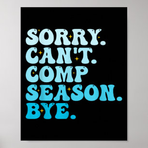 Sorry Can't Comp Season Bye Funny Cheer Competitio Poster