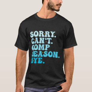 Sorry Can't Comp Season Bye Funny Cheer Competitio T-Shirt