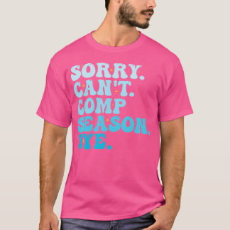 Sorry Can'T Comp Season Bye Funny Cheer Competitio T-Shirt