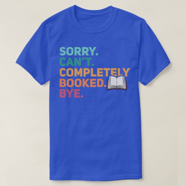 Sorry Can't Completely Booked Bye Funny Book Lover T-Shirt (Design Front)