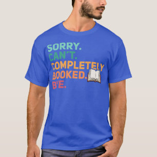Sorry Can't Completely Booked Bye Funny Book Lover T-Shirt