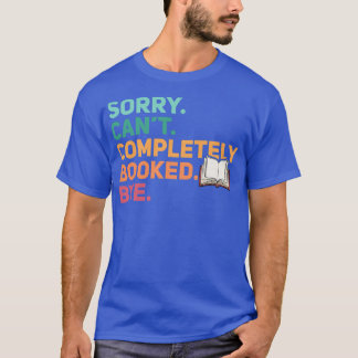 Sorry Can't Completely Booked Bye Funny Book Lover T-Shirt