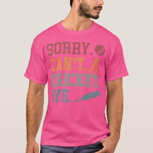 Sorry Can'T Cricket Bye Cricket Player Cricket Lov T-Shirt