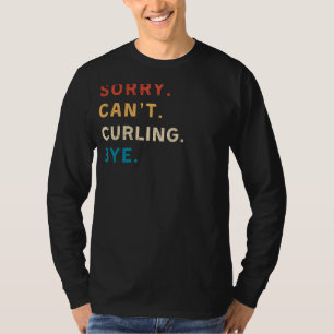 Sorry Cant Curling Bye   Funny Curling Tee