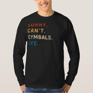 Sorry Cant Cymbals Bye   Funny Drummer Tee