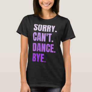 Sorry Can't Dance Bye Retro Funny Dancer Dancing D T-Shirt
