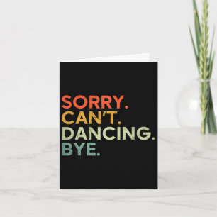 Sorry Can't Dancing Bye - Funny Saying Dancing Dan Card