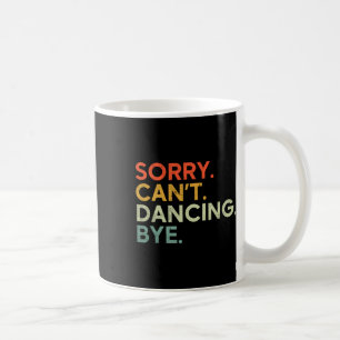 Sorry Can't Dancing Bye - Funny Saying Dancing Dan Coffee Mug